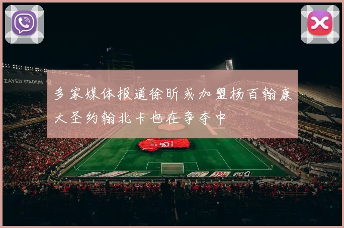 多家媒体报道徐昕或加盟杨百翰康大圣约翰北卡也在争夺中