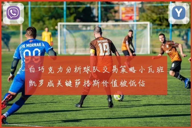 白巧克力分析球队交易策略小瓦班凯罗成关键萨格斯价值被低估